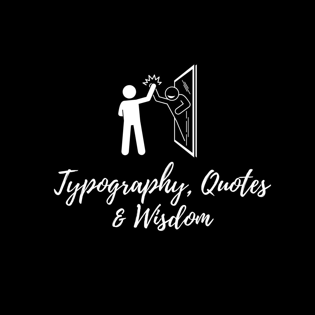 Typography, Quotes & Wisdom